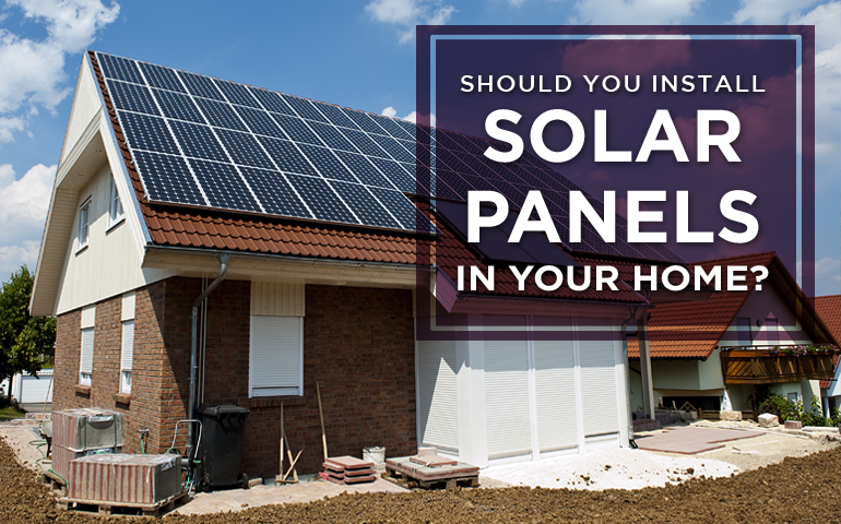 Should You Install Solar Panels In Your Home?