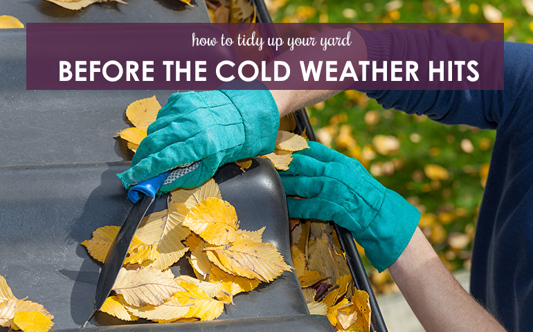 How to Tidy Up Your Yard Before The Cold Weather Hits