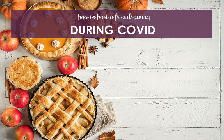 How to Host a Friendsgiving During COVID