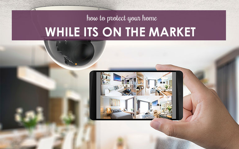 How to Protect Your Home While it’s on the Market