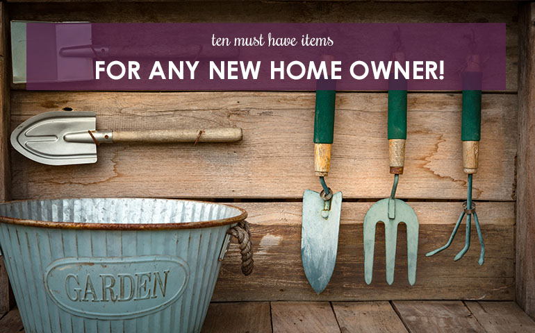 Ten Must Have Items For Any New Home Owner!