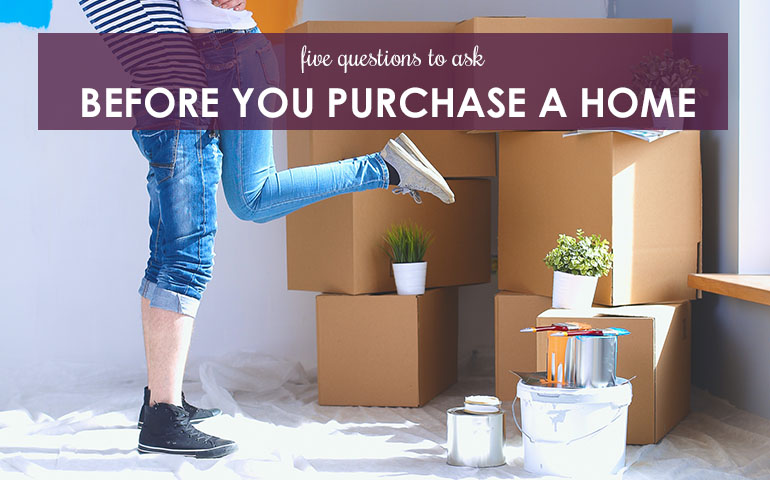 Five Questions to Ask Before You Purchase a Home