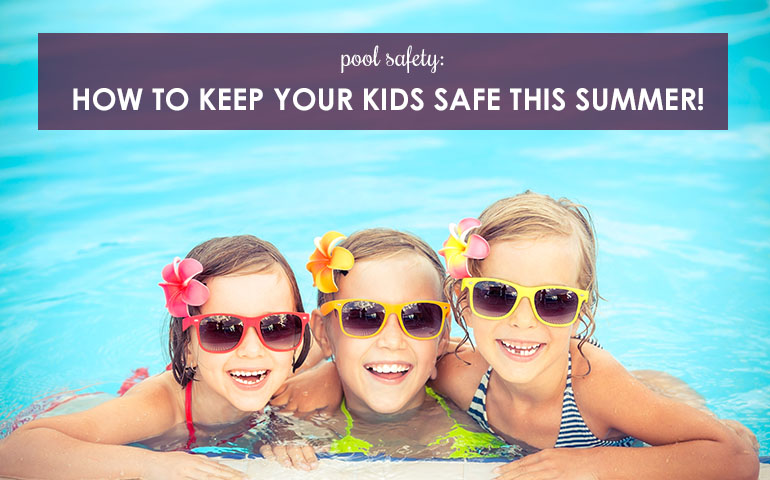 Pool Safety: How to Keep Your Kids Safe This Summer!