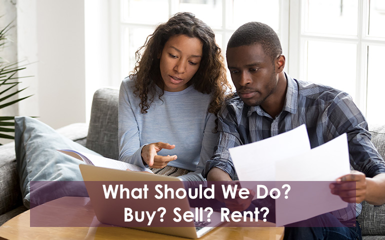 What Should We Do? Buy? Sell? Rent?