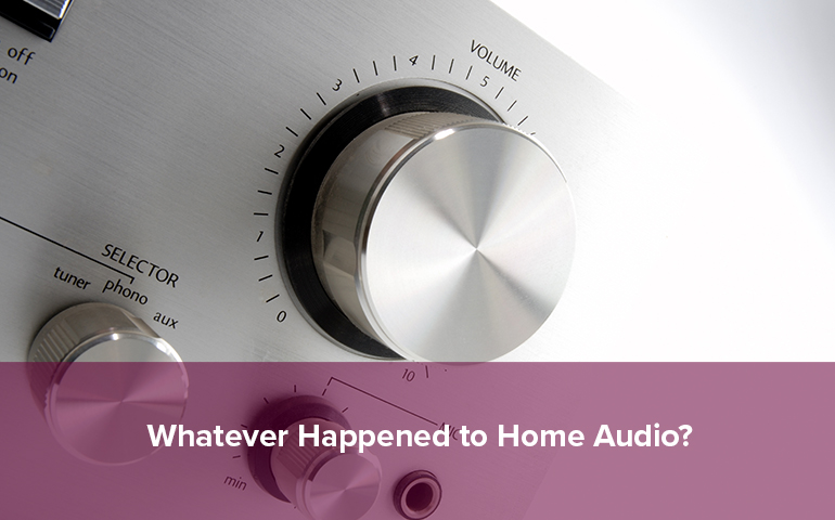 Whatever Happened to Home Audio?