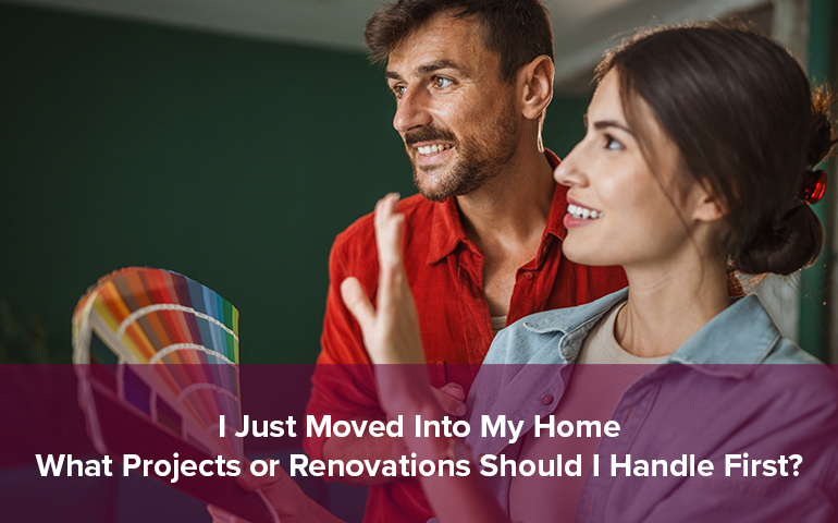I Just Moved Into My Home: What Projects or Renovations Should I Handle First?