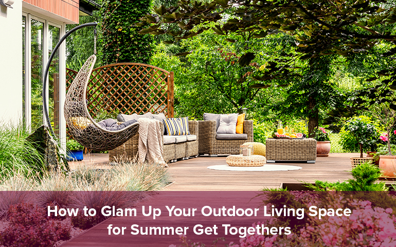 How to Glam Up Your Outdoor Living Space for Summer Get Togethers