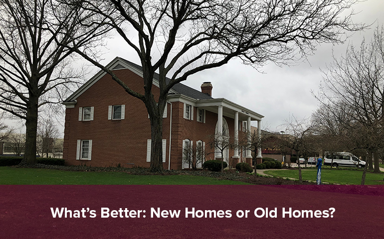 What's Better: New Homes or Old Homes?