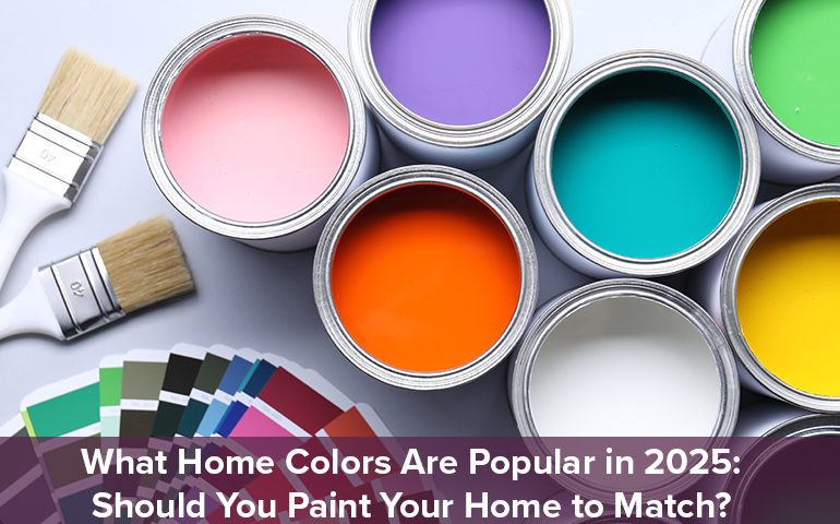 What Home Colors Are Popular in 2025: Should You Paint Your Home to Match?