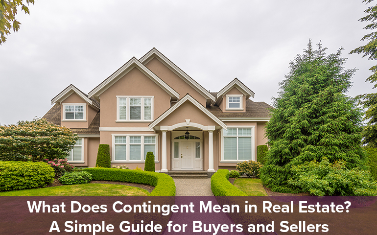 What Does Contingent Mean in Real Estate? A Simple Guide for Buyers and Sellers