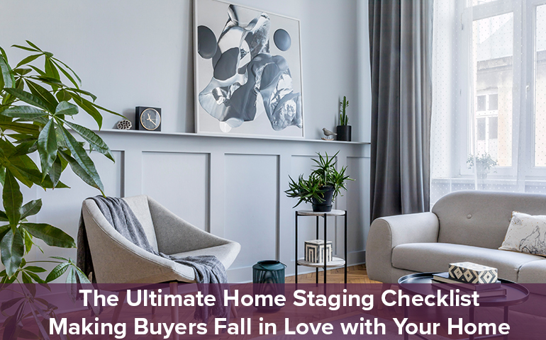 The Ultimate Home Staging Checklist: Making Buyers Fall in Love with Your Home