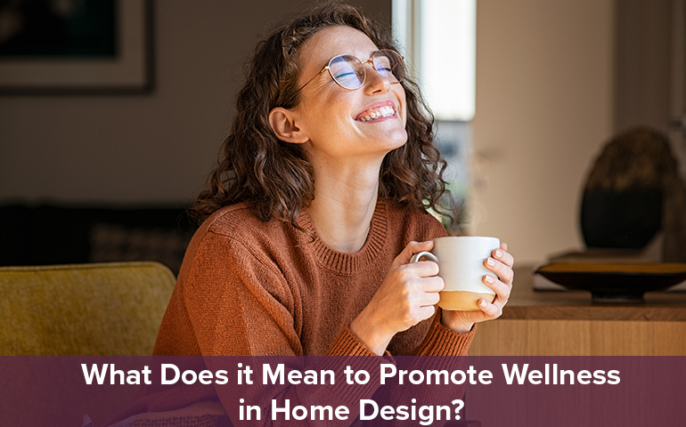 What Does it Mean to Promote Wellness in Home Design?