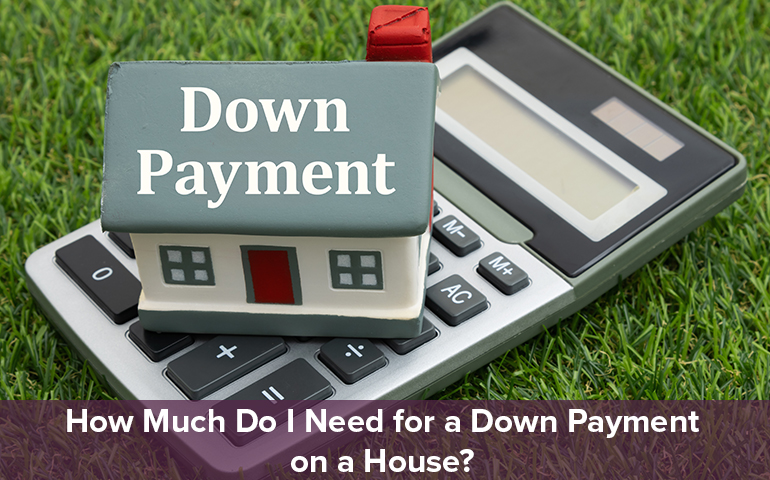 How Much Do I Need for a Down Payment on a House?