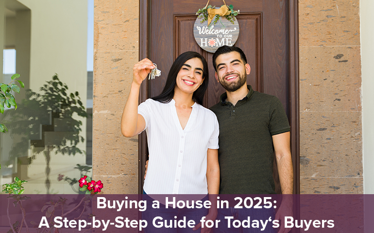 Buying a House in 2025: A Step-by-Step Guide for Today's Buyers